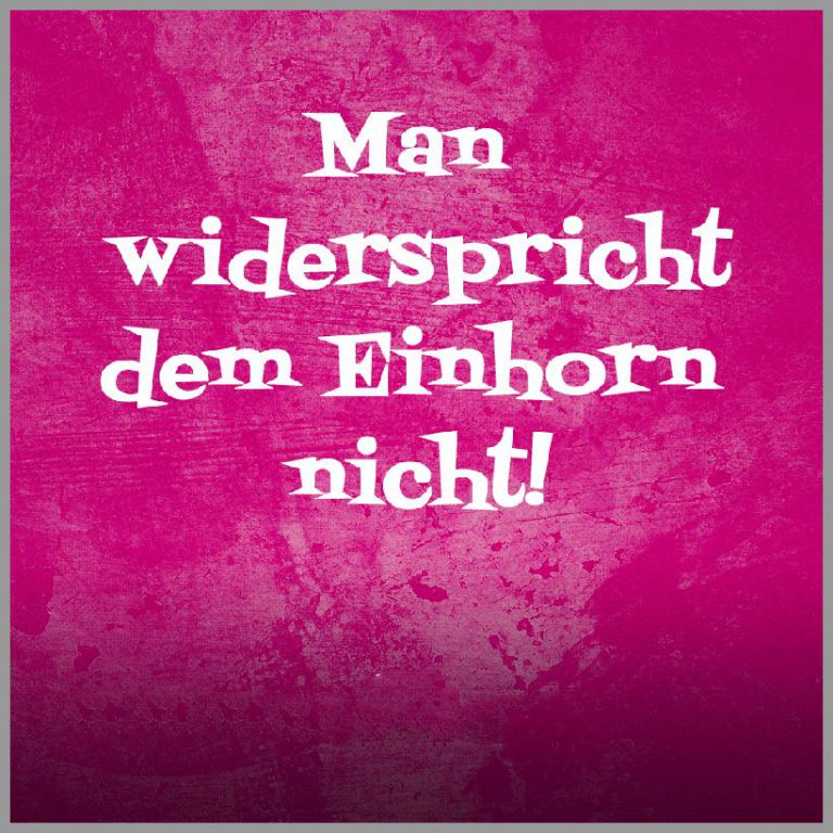 Spruch man widerspricht dem einhorn nicht