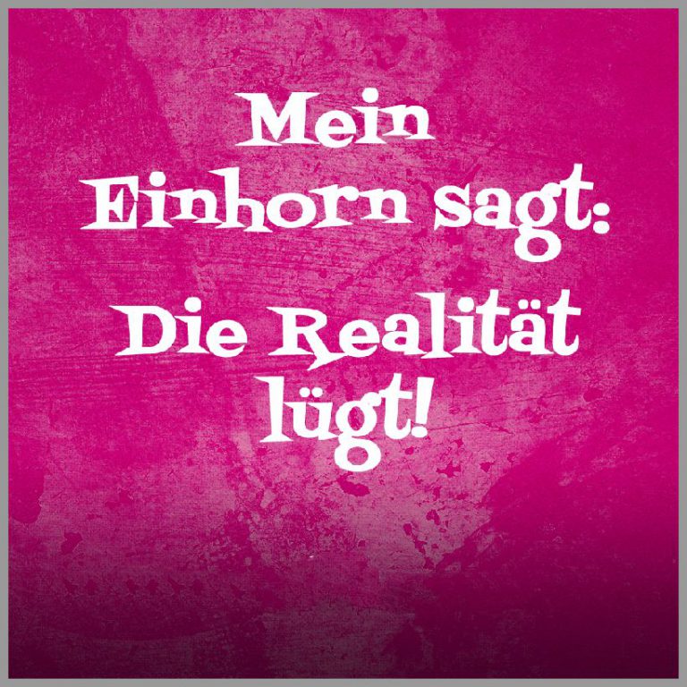 Spruch mein einhorn sagt die realitaet luegt