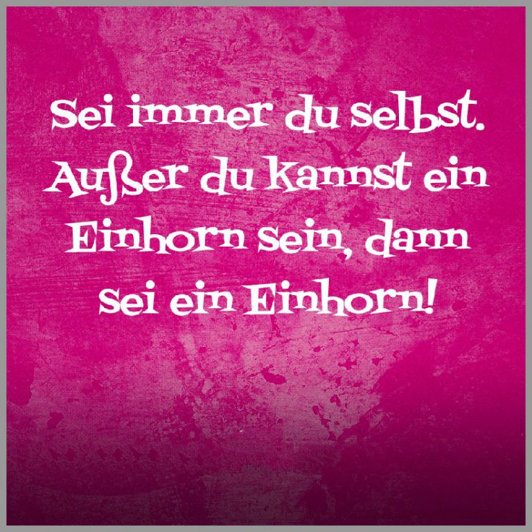 Spruch sei immer du selbst ausser du kannst ein einhorn sein dann sei ein einhorn