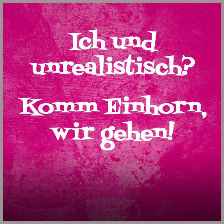 Sprueche ich und unrealistisch komm einhorn wir gehen