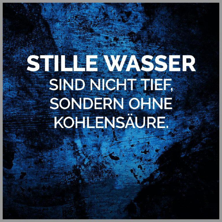Stille wasser sind nicht tief sondern ohne kohlensaeure