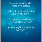 Tanze als wuerde dich niemand sehen liebe als waere dein herz nie gebrochen singe als wuerde dich niemand hoeren und lebe als gaebe es kein morgen 150x150 - Menschen ersetzen dich und tuen so als waere nichts