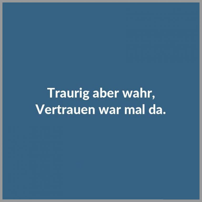 Traurig aber wahr vertrauen war mal da