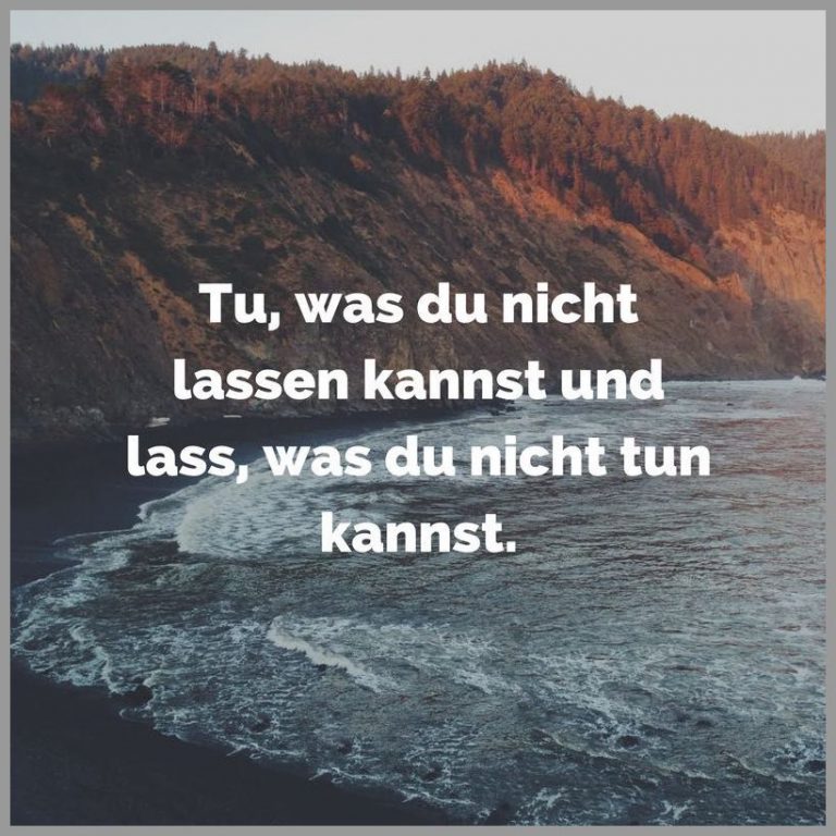 Tu was du nicht lassen kannst und lass was du nicht tun kannst