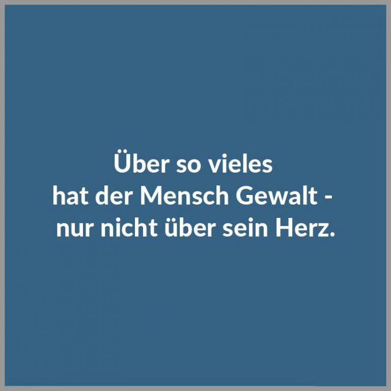Ueber so vieles hat der mensch gewalt nur nicht ueber sein herz