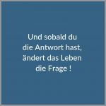Und sobald du die antwort hast aendert das leben die frage 150x150 - Im alter bereust du vor allem die suenden die du nie begangen hast