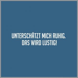 Unterschaetzt mich ruhig das wird lustig