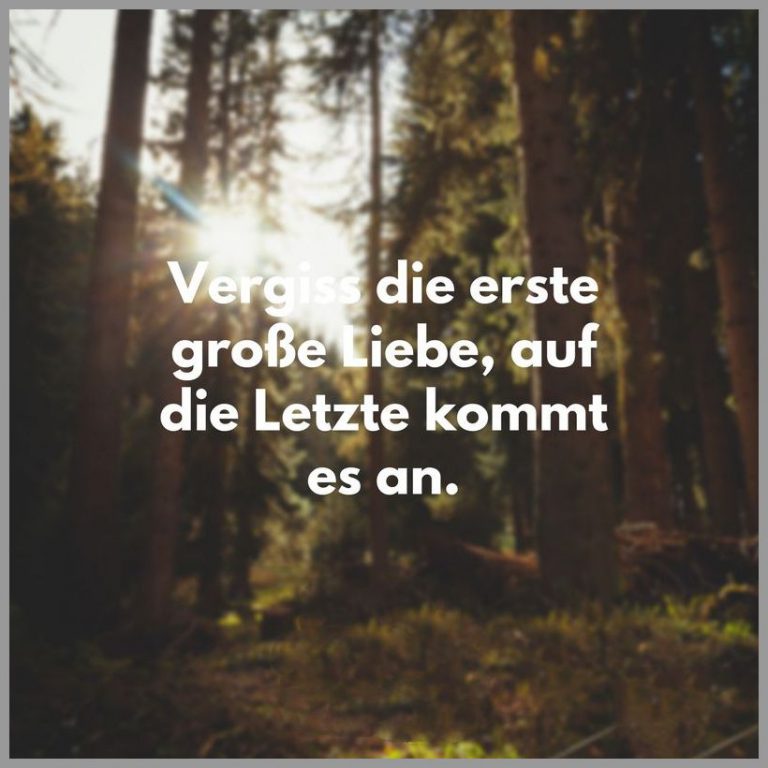 Vergiss die erste grosse liebe auf die letzte kommt es an