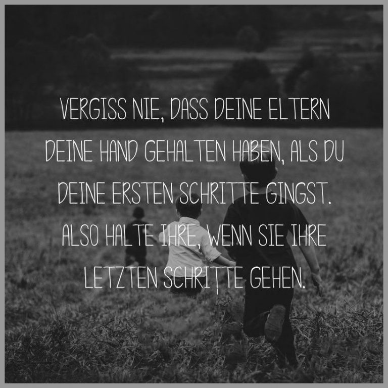 Vergiss nie dass deine eltern deine hand gehalten haben als du deine ersten schritte gingst also halte ihre wenn sie ihre letzten schritte gehen