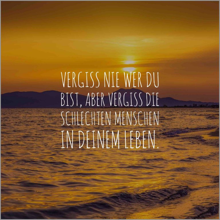 Vergiss nie wer du bist aber vergiss die schlechten menschen in deinem leben