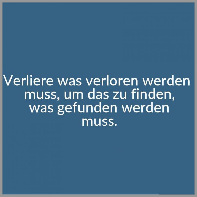 Verliere was verloren werden muss um das zu finden was gefunden werden muss