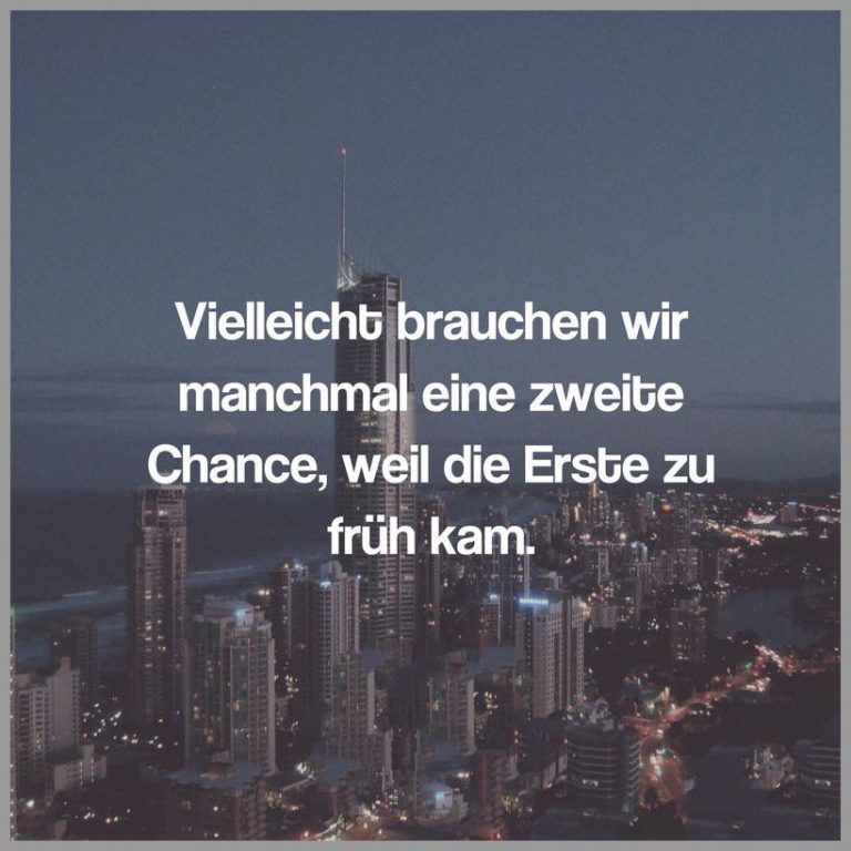 Vielleicht brauchen wir manchmal eine zweite chance weil die erste zu frueh kam