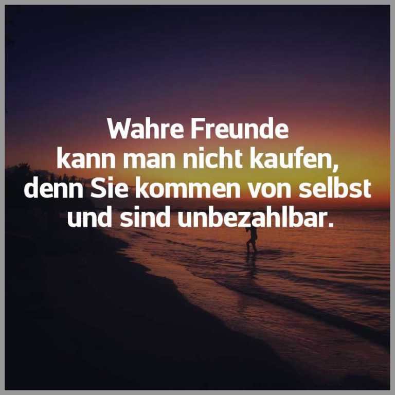 Wahre freunde kann man nicht kaufen denn sie kommen von selbst und sind unbezahlbar