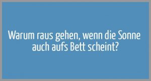 Warum raus gehen wenn die sonne auch aufs bett scheint