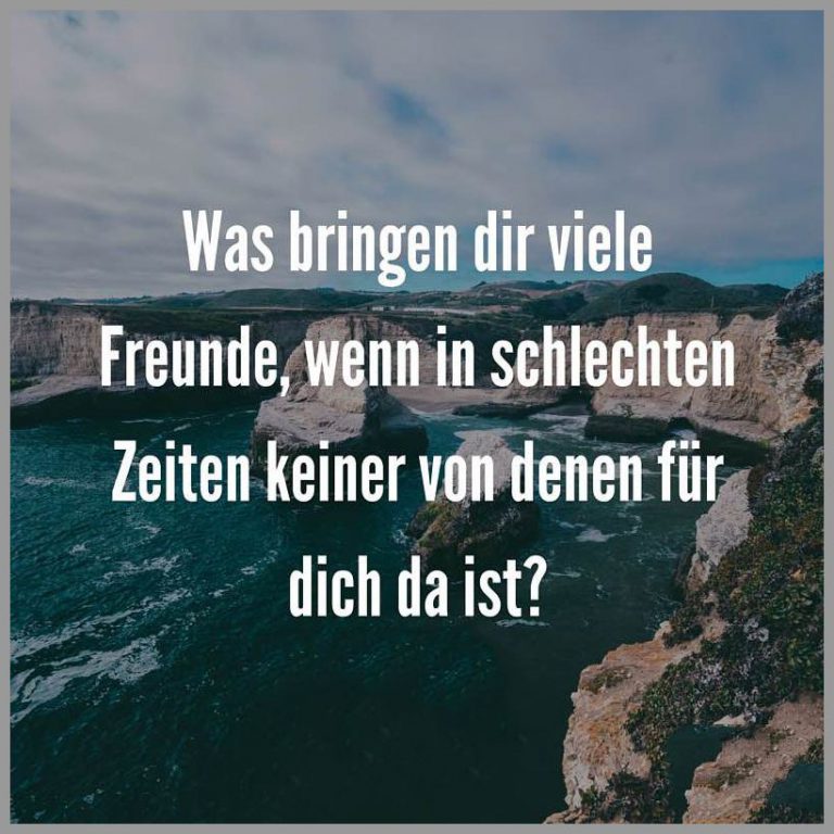 Was bringen dir viele freunde wenn in schlechten zeiten keiner von denen fuer dich da ist