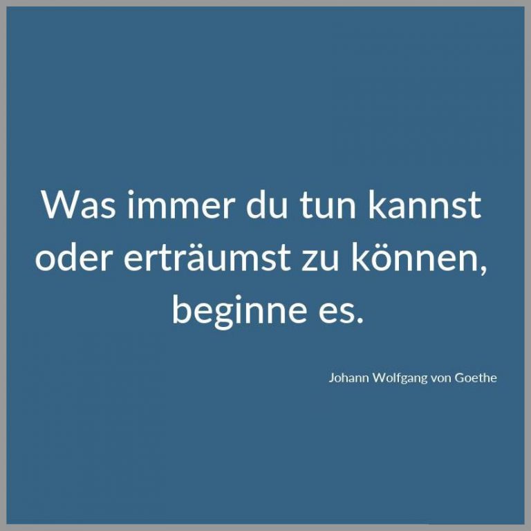 Was immer du tun kannst oder ertraeumst zu koennen beginne es