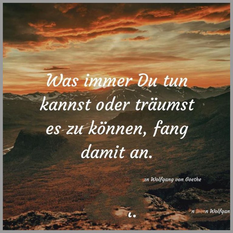 Was immer du tun kannst oder traeumst es zu koennen fang damit an