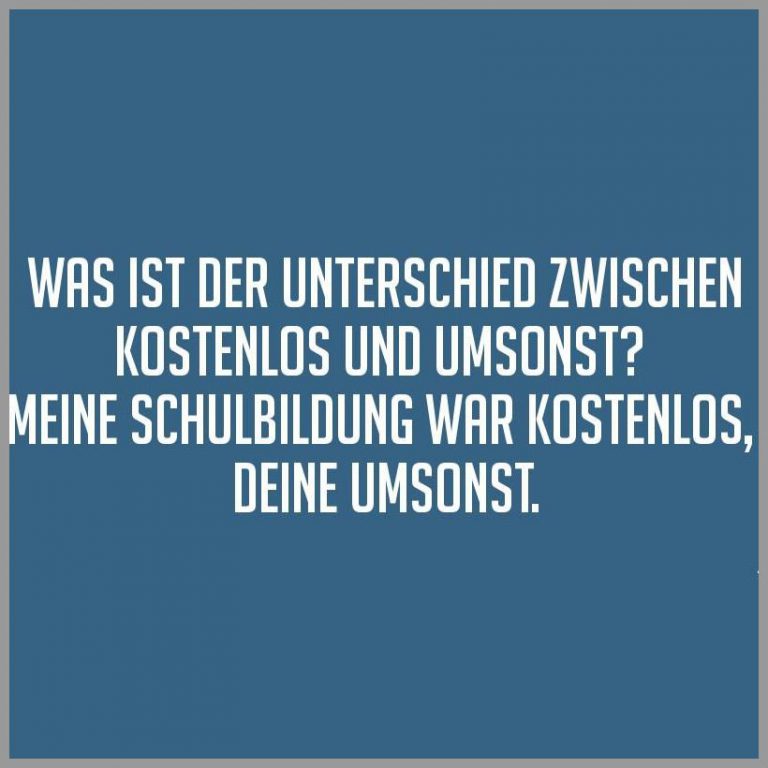 Was ist der unterschied zwischen kostenlos und umsonst meine schulbildung war kostenlos deine umsonst