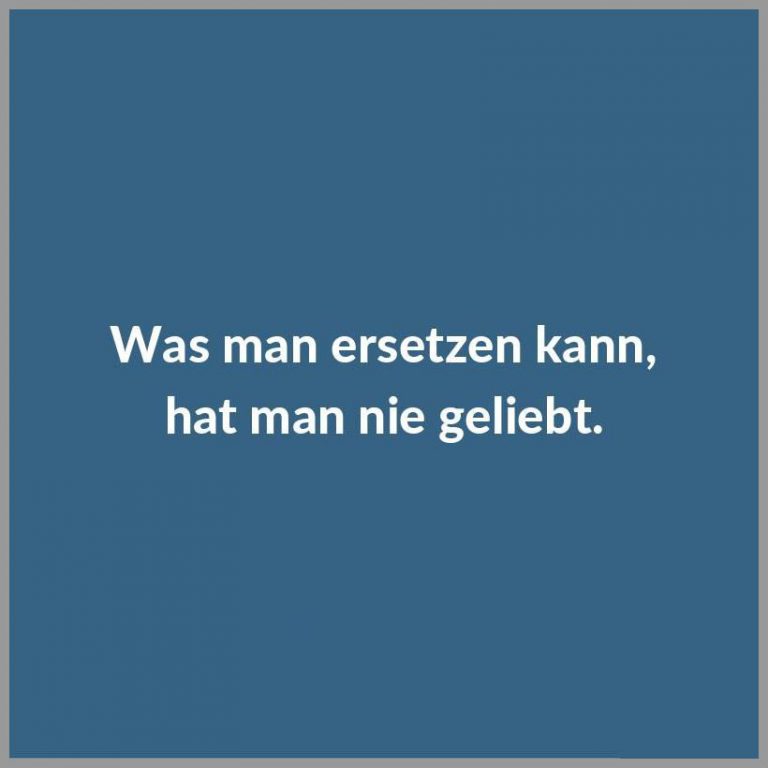 Was man ersetzen kann hat man nie geliebt