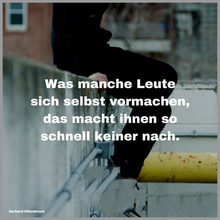 Was manche leute sich selbst vormachen das macht ihnen so schnell keiner nach