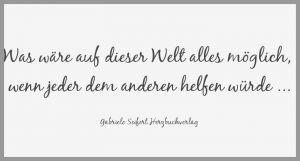 Was waere auf dieser welt alles moeglich wenn jeder dem anderen helfen wuerde 300x161 - Sometimes there is no next time no second chance no time out sometimes it is now or never