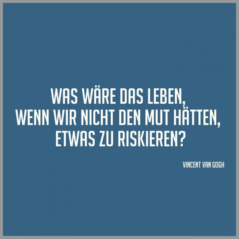 Was waere das leben wenn wir nicht den mut haetten etwas zu riskieren
