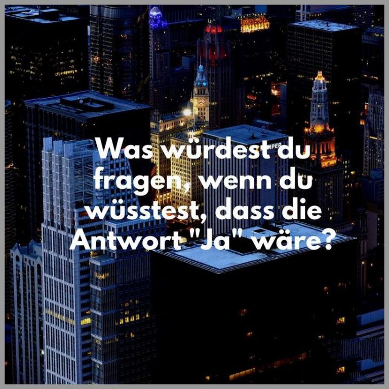 Was wuerdest du fragen wenn du wuesstest dass die antwort ja waere