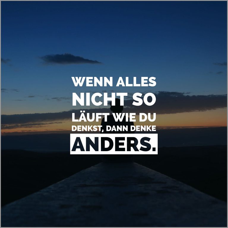 Wenn alles nicht so laeuft wie du denkst dann denke anders