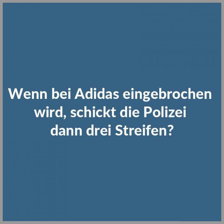 Wenn bei adidas eingebrochen wird schickt die polizei dann drei streifen