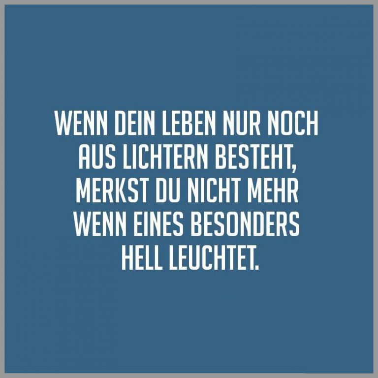 Wenn dein leben nur noch aus lichtern besteht merkst du nicht mehr wenn eines besonders hell leuchtet