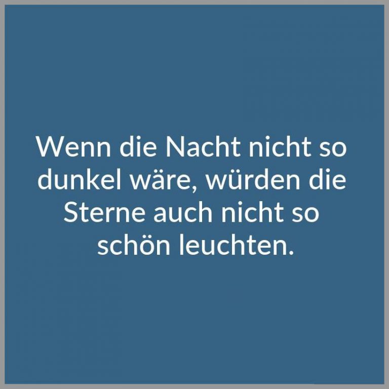 Wenn die nacht nicht so dunkel waere wuerden die sterne auch nicht so schoen leuchten