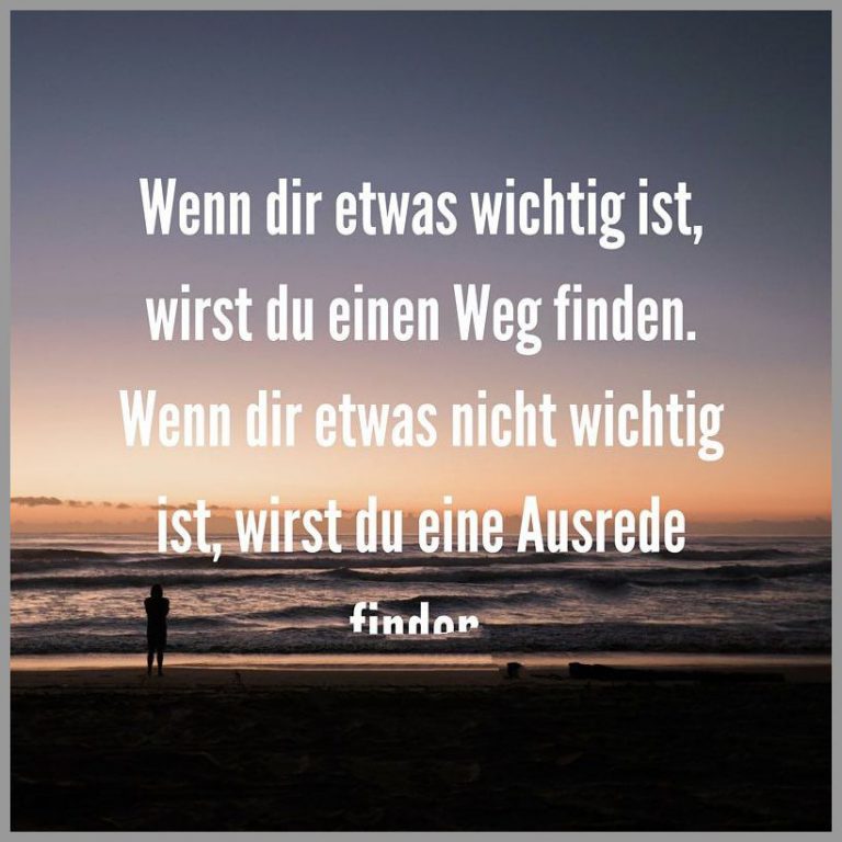 Wenn dir etwas wichtig ist wirst du einen weg finden wenn dir etwas nicht wichtig ist wirst du eine ausrede finden