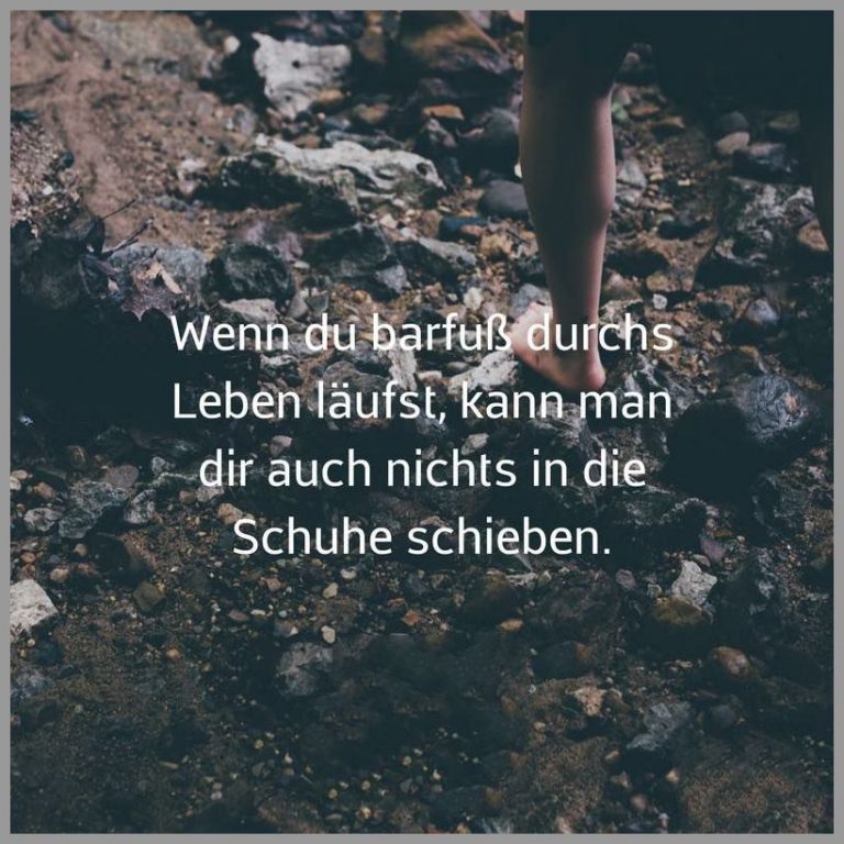 Wenn du barfuss durchs leben laeufst kann man dir auch nichts in die schuhe schieben