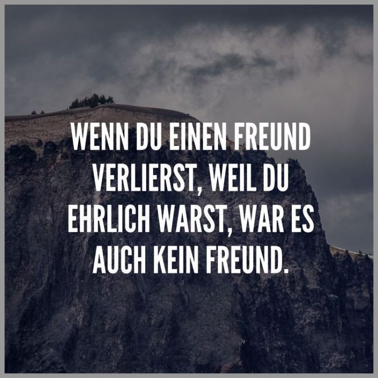 Wenn du einen freund verlierst weil du ehrlich warst war es auch kein