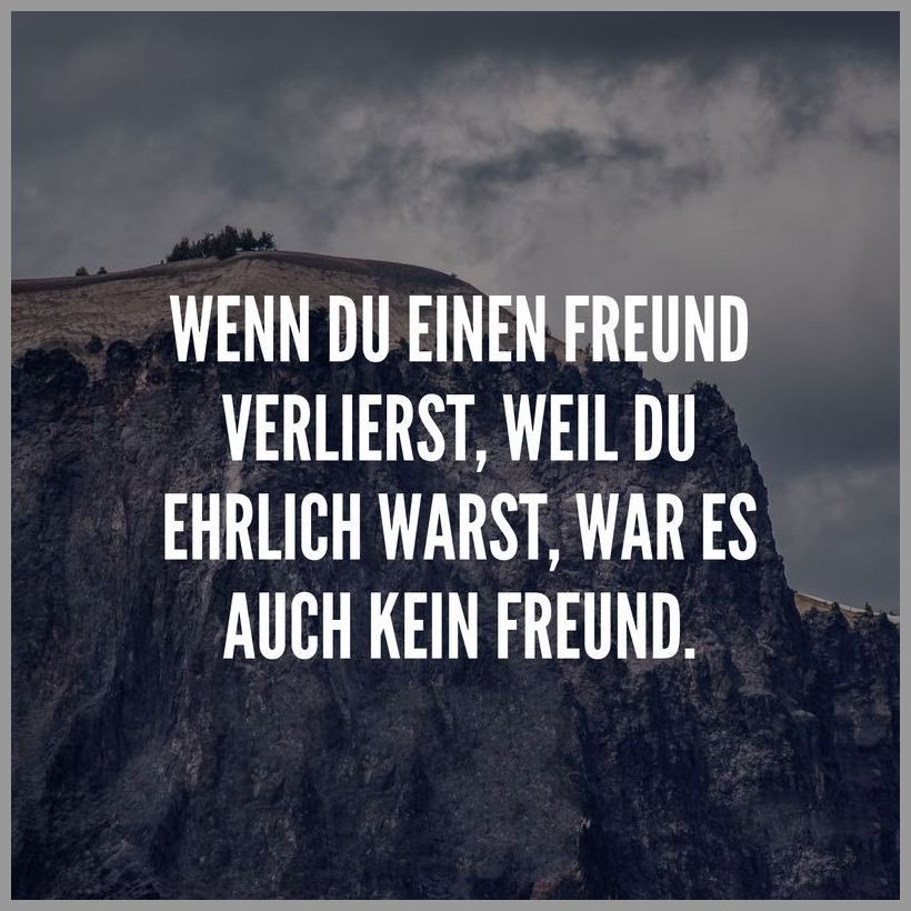 Wenn du einen freund verlierst weil du ehrlich warst war es auch kein