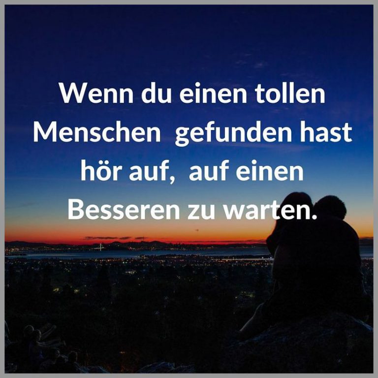 Wenn du einen tollen menschen gefunden hast hoer auf auf einen besseren zu warten
