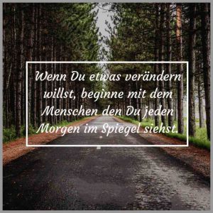 Wenn du etwas veraendern willst beginne mit dem menschen den du jeden morgen im spiegel siehst