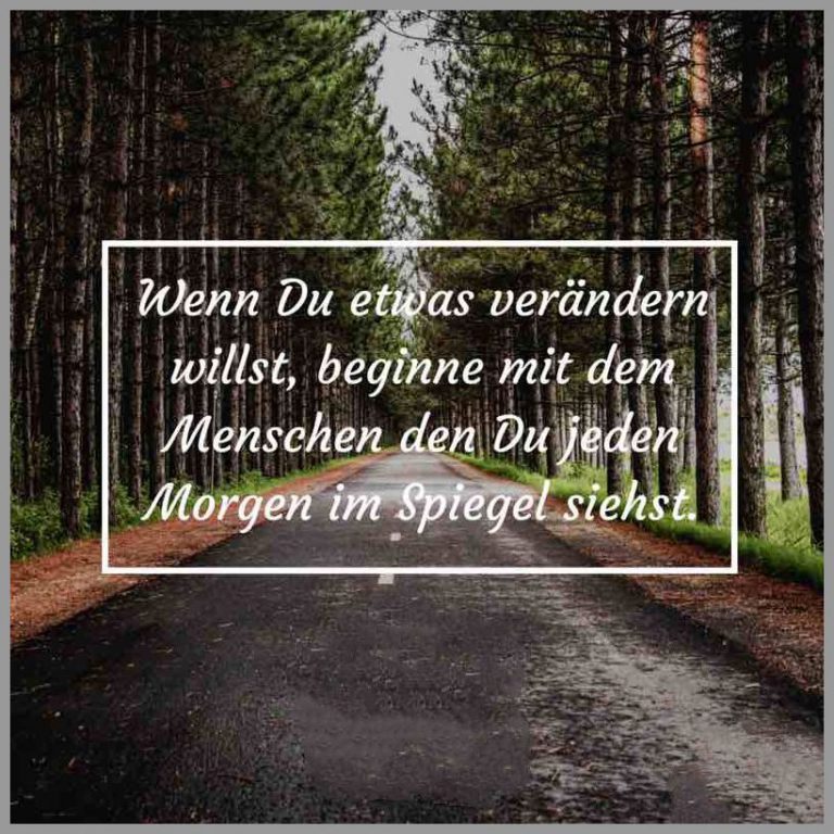 Wenn du etwas veraendern willst beginne mit dem menschen den du jeden morgen im spiegel siehst