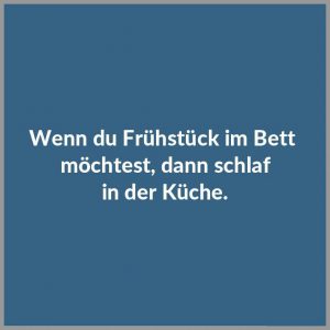 Wenn du fruehstueck im bett moechtest dann schlaf in der kueche