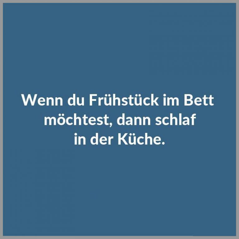 Wenn du fruehstueck im bett moechtest dann schlaf in der kueche