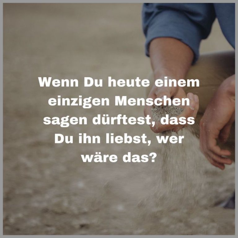 Wenn du heute einem einzigen menschen sagen duerftest dass du ihn liebst wer waere das