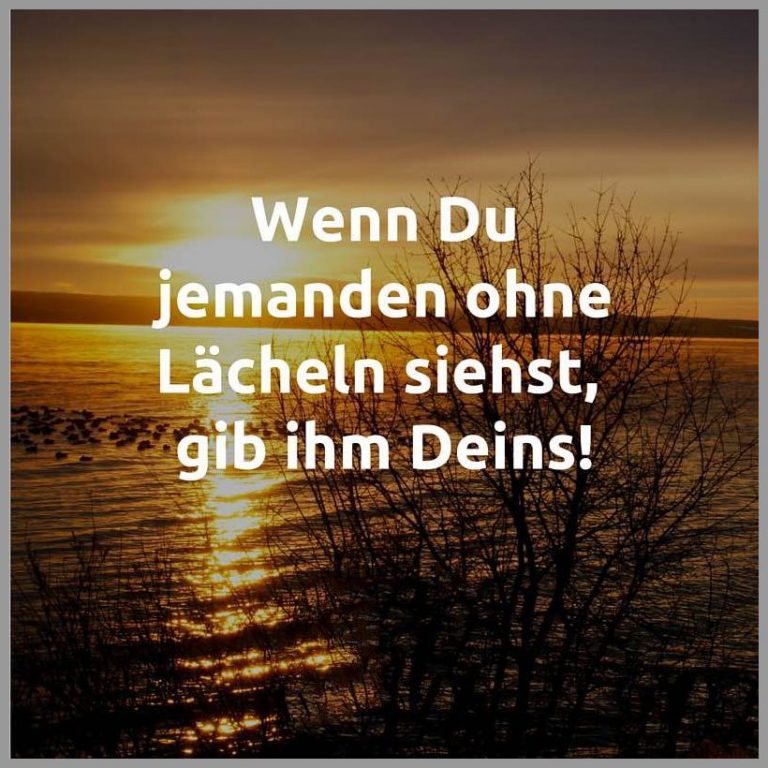 Wenn du jemanden ohne laecheln siehst gib ihm deins
