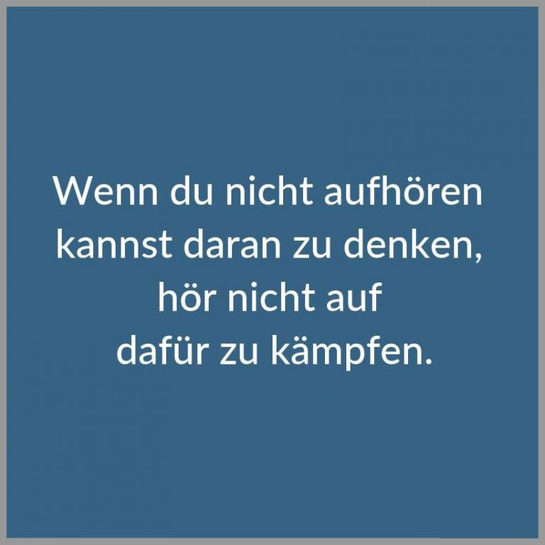 Wenn du nicht aufhoeren kannst daran zu denken hoer nicht auf dafuer zu kaempfen