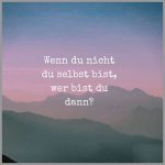 Wenn du nicht du selbst bist wer bist du dann 150x150 - Wer anderen nicht verzeihen kann wird auch sich selbst nie vergeben