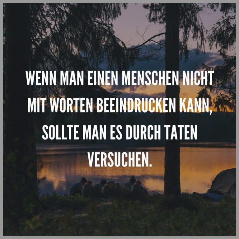 Wenn man einen menschen nicht mit worten beeindrucken kann sollte man es durch taten versuchen