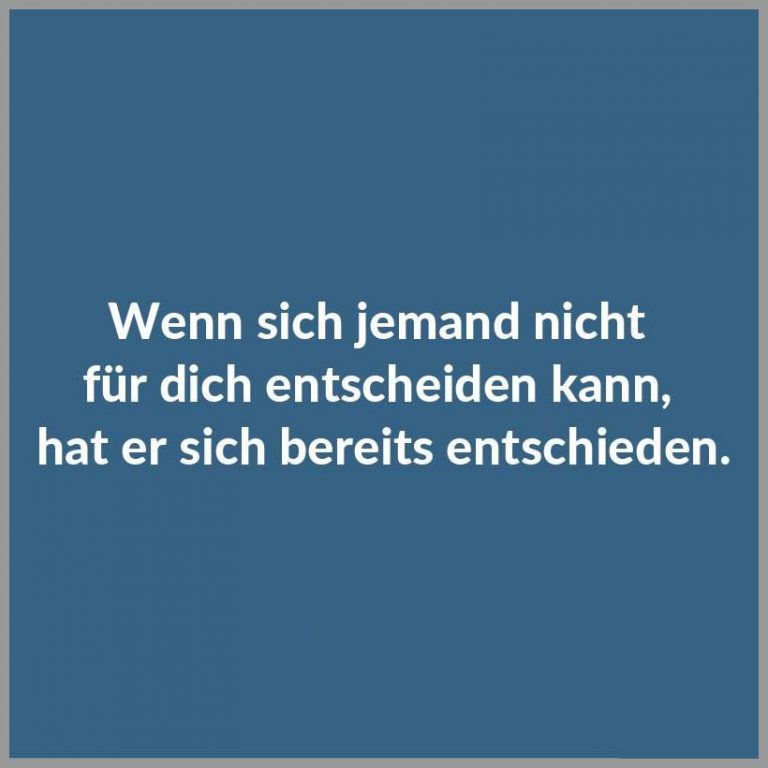 Wenn sich jemand nicht fuer dich entscheiden kann hat er sich bereits entschieden