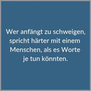 Wer anfaengt zu schweigen spricht haerter mit einem menschen als es worte je tun koennten