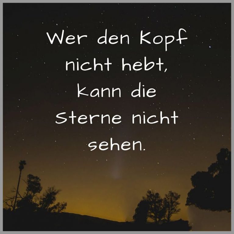 Wer den kopf nicht hebt kann die sterne nicht sehen