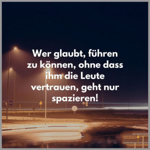 Wer glaubt fuehren zu koennen ohne dass ihm die leute vertrauen geht nur spazieren