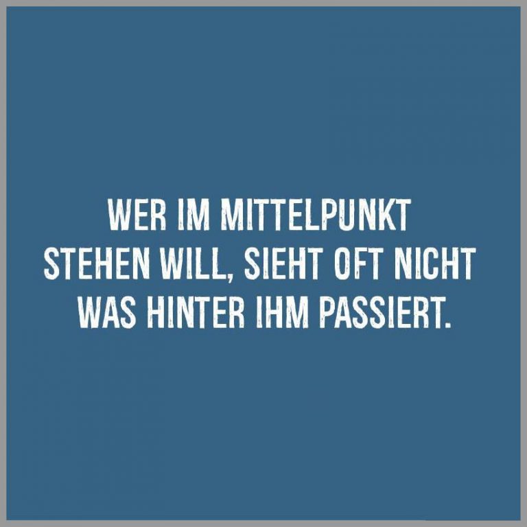 Wer im mittelpunkt stehen will sieht oft nicht was hinter ihm passiert